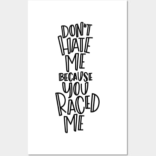 Don't Hate Me Because You Raced Me Posters and Art